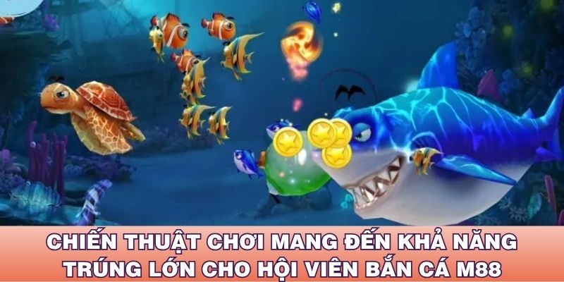 Top 5 Mẹo Bắn Cá M88 Giúp Nâng Cao Tỷ Lệ Thắng Nhanh Chóng