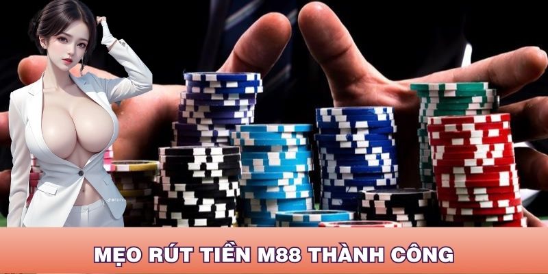 Mẹo rút tiền M88 thành công cho người chơi