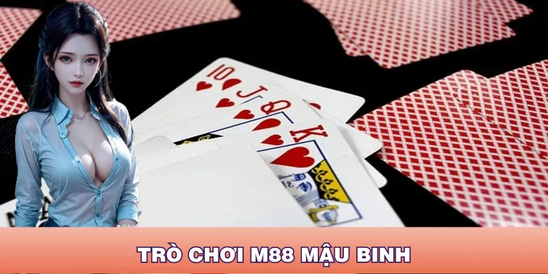 Cách Chơi Mậu Binh M88 Hiệu Quả – Hướng Dẫn Xếp Bài Chuẩn Nhất
