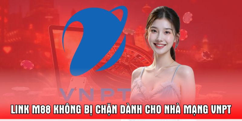 Link M88 Không Bị Chặn Dành Cho Nhà Mạng VNPT