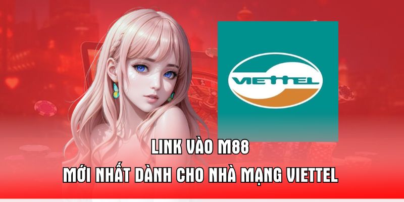 Link Vào M88 Mới Nhất Dành Cho Nhà Mạng Viettel